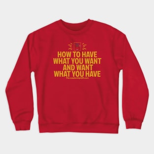 How to have what you want and want what you have Crewneck Sweatshirt